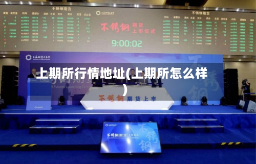 上期所行情地址(上期所怎么样)