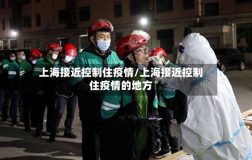 上海接近控制住疫情/上海接近控制住疫情的地方-第3张图片