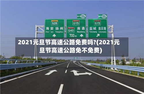 2021元旦节高速公路免费吗?(2021元旦节高速公路免不免费)-第2张图片