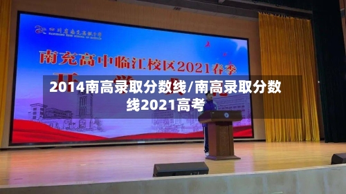 2014南高录取分数线/南高录取分数线2021高考-第2张图片