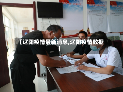 【辽阳疫情最新消息,辽阳疫情数据】-第2张图片