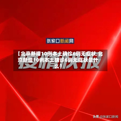 【北京新增10例本土确诊6例无症状,北京新增10例本土确诊6例无症状是什么】