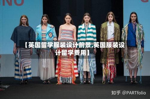 【英国留学服装设计前景,英国服装设计留学费用】-第2张图片