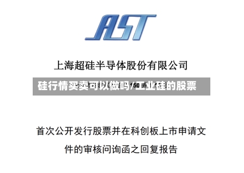 硅行情买卖可以做吗/工业硅的股票