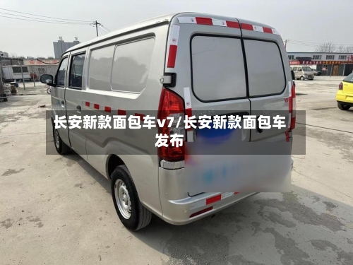 长安新款面包车v7/长安新款面包车发布-第2张图片