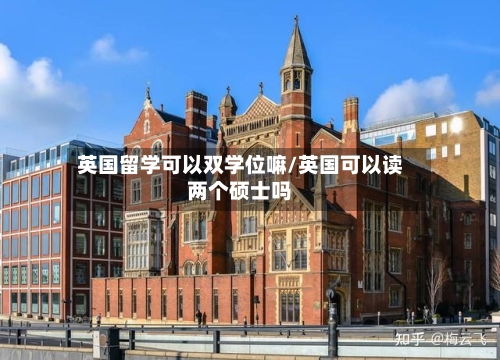 英国留学可以双学位嘛/英国可以读两个硕士吗-第2张图片