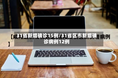 31省新增确诊15例/31省区市新增确诊病例12例