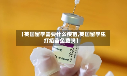 【英国留学需要什么疫苗,英国留学生打疫苗免费吗】