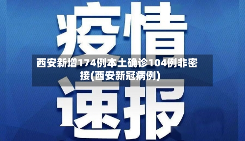 西安新增174例本土确诊104例非密接(西安新冠病例)-第2张图片