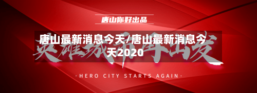 唐山最新消息今天/唐山最新消息今天2020-第2张图片