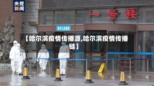 【哈尔滨疫情传播源,哈尔滨疫情传播链】-第2张图片