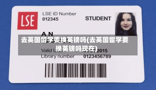 去英国留学要换英镑吗(去英国留学要换英镑吗现在)