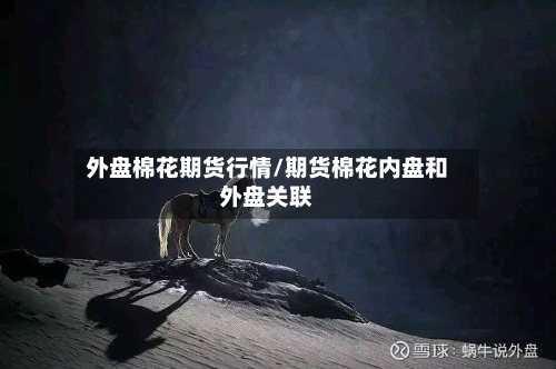 外盘棉花期货行情/期货棉花内盘和外盘关联-第3张图片