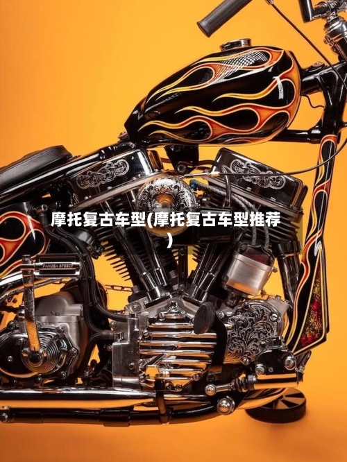 摩托复古车型(摩托复古车型推荐)
