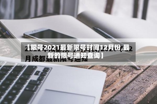 【限号2021最新限号时间12月份,最新的限号通知查询】
