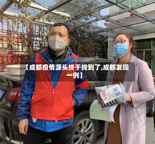【成都疫情源头终于找到了,成都发现一例】