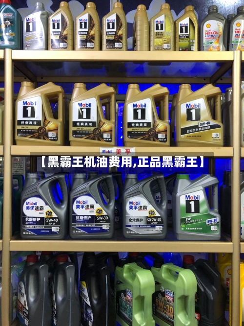 【黑霸王机油费用,正品黑霸王】
