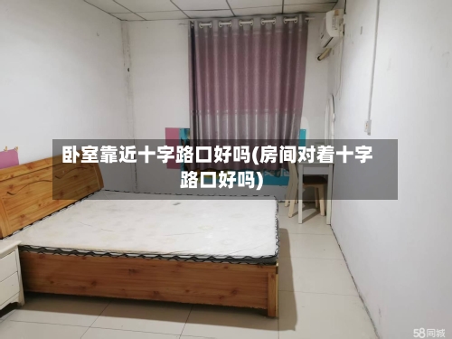 卧室靠近十字路口好吗(房间对着十字路口好吗)-第3张图片