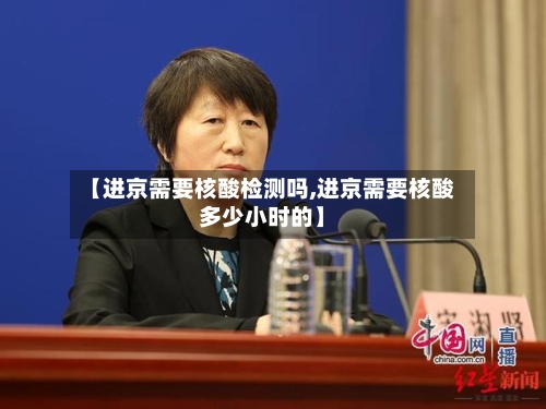 【进京需要核酸检测吗,进京需要核酸多少小时的】-第3张图片