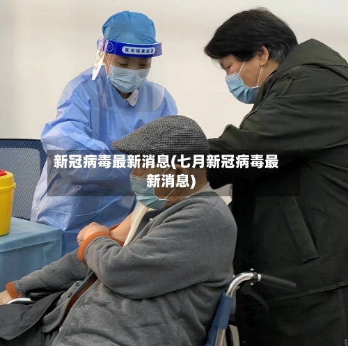 新冠病毒最新消息(七月新冠病毒最新消息)-第3张图片