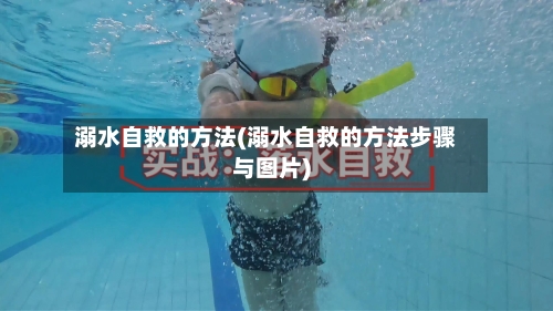 溺水自救的方法(溺水自救的方法步骤与图片)