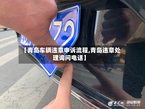 【青岛车辆违章申诉流程,青岛违章处理询问电话】