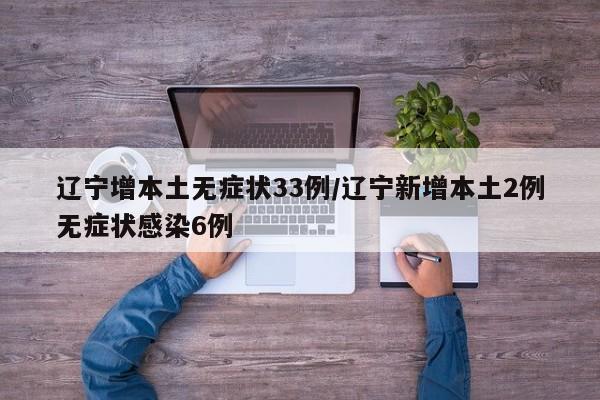 辽宁增本土无症状33例/辽宁新增本土2例无症状感染6例