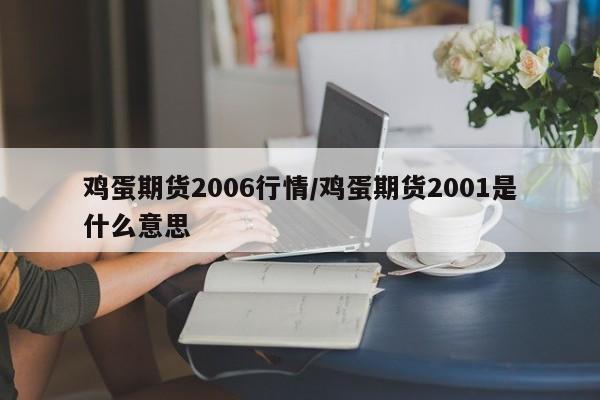 鸡蛋期货2006行情/鸡蛋期货2001是什么意思
