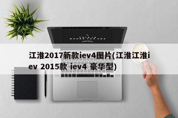 江淮2017新款iev4图片(江淮江淮iev 2015款 iev4 豪华型)