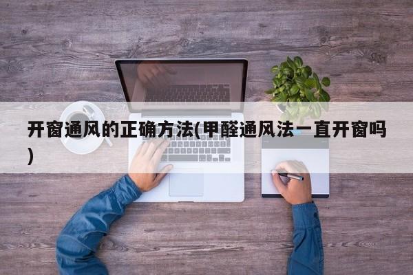 开窗通风的正确方法(甲醛通风法一直开窗吗)