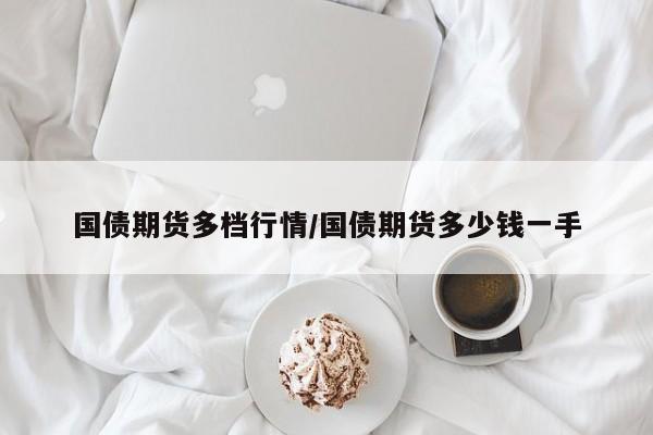 国债期货多档行情/国债期货多少钱一手