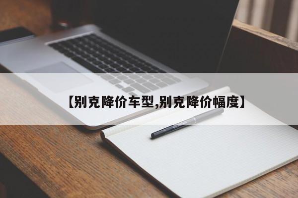 【别克降价车型,别克降价幅度】