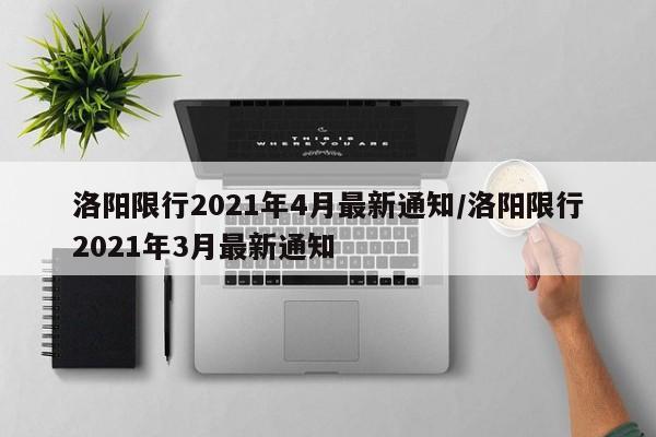 洛阳限行2021年4月最新通知/洛阳限行2021年3月最新通知
