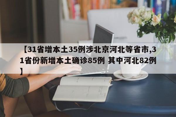 【31省增本土35例涉北京河北等省市,31省份新增本土确诊85例 其中河北82例】