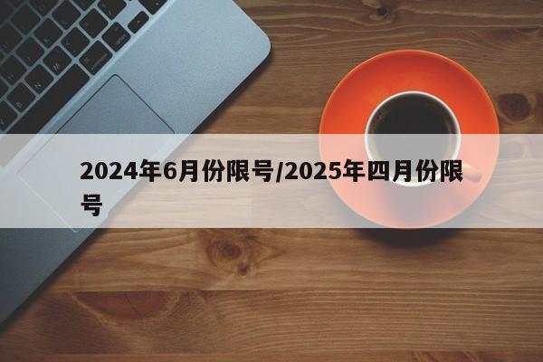 2024年6月份限号/2025年四月份限号