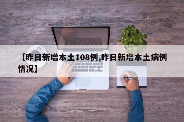 【昨日新增本土108例,昨日新增本土病例情况】