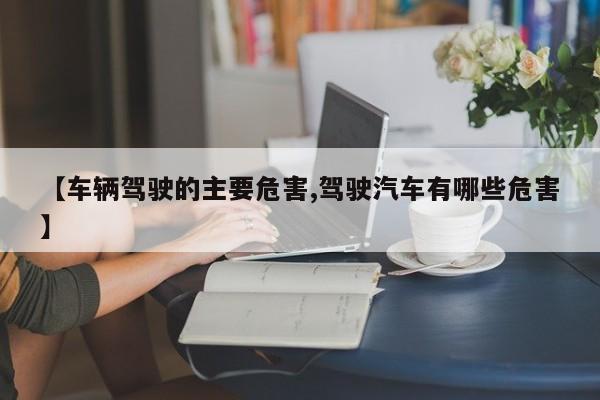 【车辆驾驶的主要危害,驾驶汽车有哪些危害】