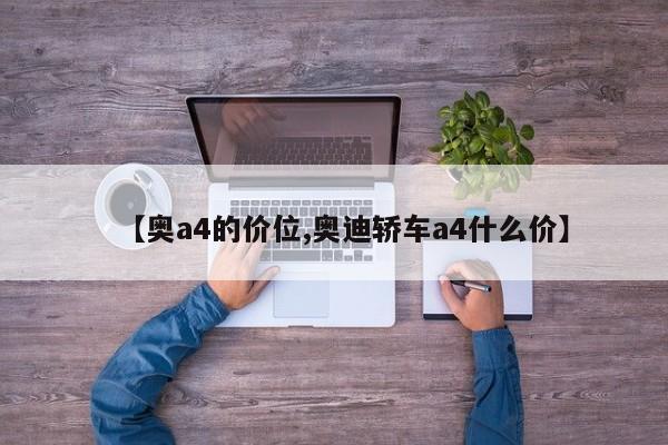 【奥a4的价位,奥迪轿车a4什么价】