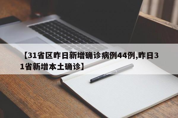 【31省区昨日新增确诊病例44例,昨日31省新增本土确诊】
