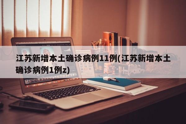 江苏新增本土确诊病例11例(江苏新增本土确诊病例1例z)