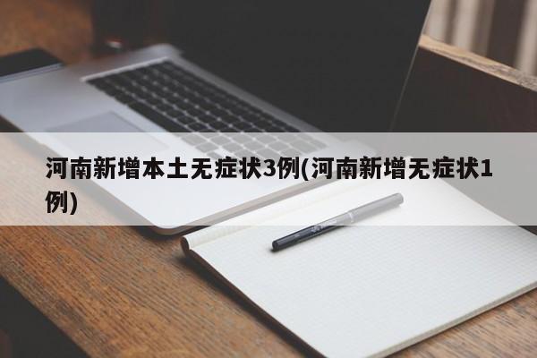 河南新增本土无症状3例(河南新增无症状1例)