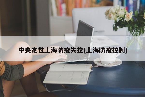 中央定性上海防疫失控(上海防疫控制)