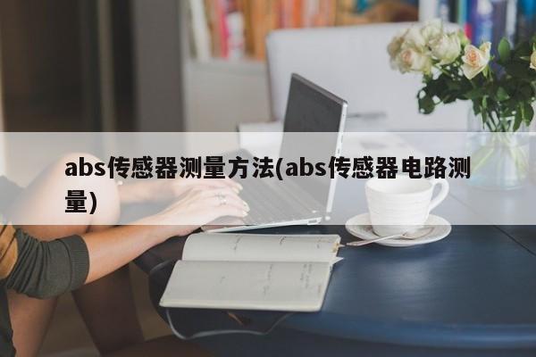 abs传感器测量方法(abs传感器电路测量)