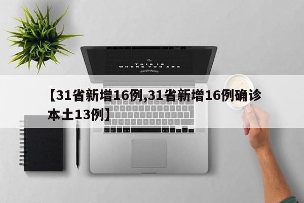 【31省新增16例,31省新增16例确诊 本土13例】