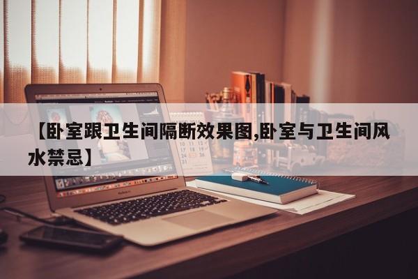 【卧室跟卫生间隔断效果图,卧室与卫生间风水禁忌】