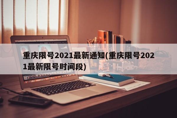 重庆限号2021最新通知(重庆限号2021最新限号时间段)