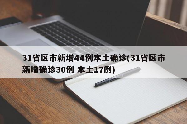 31省区市新增44例本土确诊(31省区市新增确诊30例 本土17例)