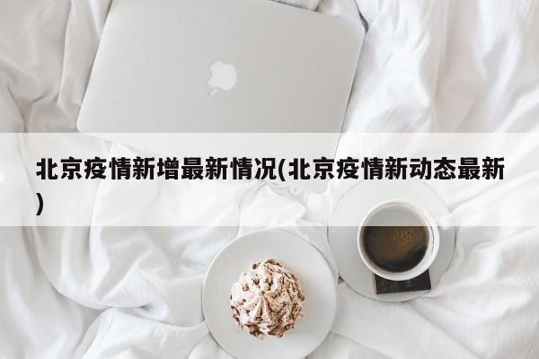 北京疫情新增最新情况(北京疫情新动态最新)