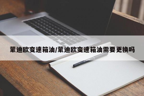 蒙迪欧变速箱油/蒙迪欧变速箱油需要更换吗