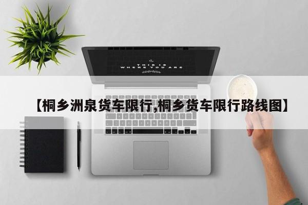 【桐乡洲泉货车限行,桐乡货车限行路线图】